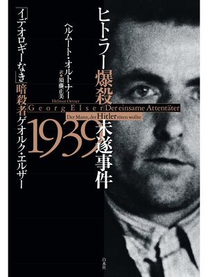 cover image of ヒトラー爆殺未遂事件1939：「イデオロギーなき」暗殺者ゲオルク・エルザー